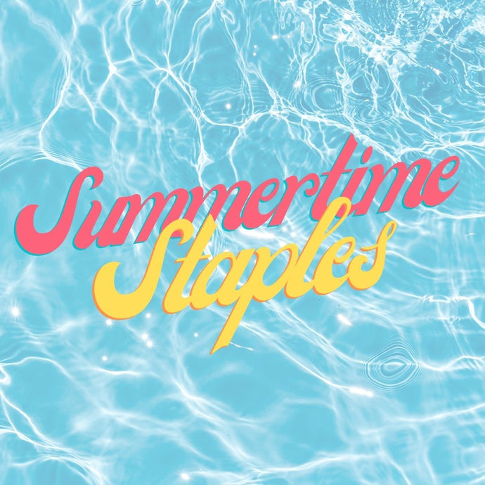 Our Summertime Staples