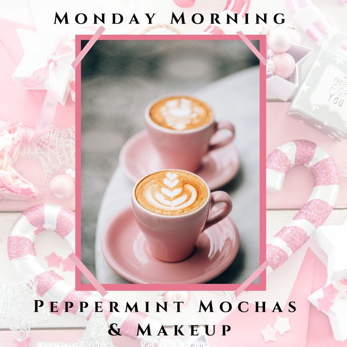 Monday Morning Peppermint Mochas & Makeup